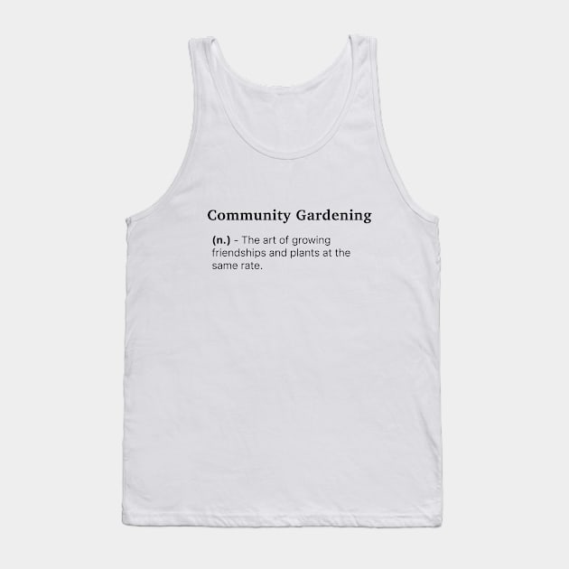 Definition of Community Gardening (n.) - The art of growing friendships and plants at the same rate. Tank Top by MinimalTogs